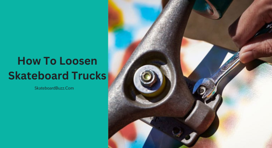 How To Loosen Skateboard Trucks
