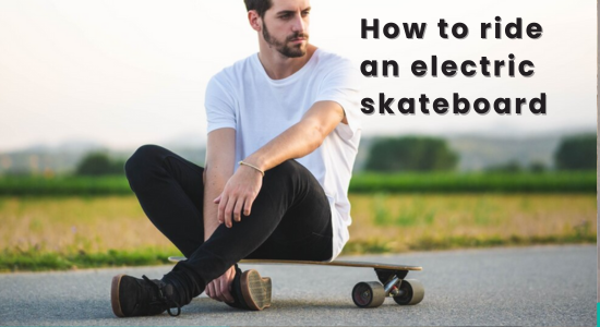 how to ride an electric skateboard