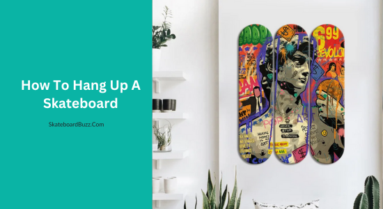 How To Hang Up A Skateboard